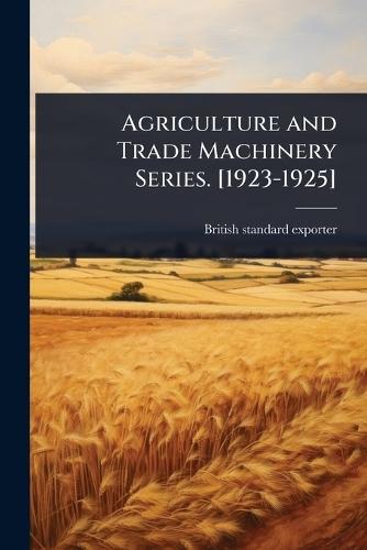 Agriculture and Trade Machinery Series. [1923-1925]  by British Standard Exporter at Abbey's Bookshop, 