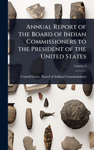 Annual Report of the Board of Indian Commissioners to the President of the United States  by United States Board of Indian Commis at Abbey's Bookshop, 