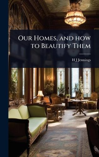 Our Homes, and how to Beautify Them  by H J Jennings at Abbey's Bookshop, 