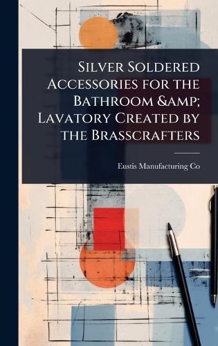 Silver Soldered Accessories for the Bathroom & Lavatory Created by the Brasscrafters  by Eustis Manufacturing Co at Abbey's Bookshop, 