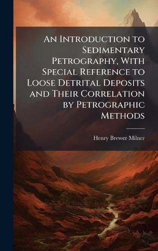 An Introduction to Sedimentary Petrography, With Special Reference to Loose Detrital Deposits and Their Correlation by Petrographic Methods  by Henry Brewer Milner at Abbey's Bookshop, 