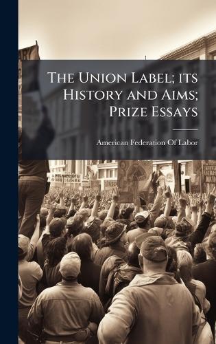 The Union Label; its History and Aims; Prize Essays  by American Federation of Labor at Abbey's Bookshop, 