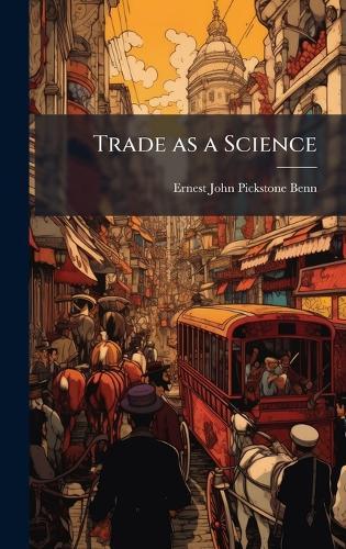 Trade as a Science  by Ernest John Pickstone Benn at Abbey's Bookshop, 
