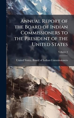 Annual Report of the Board of Indian Commissioners to the President of the United States  by United States Board of Indian Commis at Abbey's Bookshop, 
