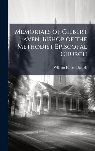 Memorials of Gilbert Haven, Bishop of the Methodist Episcopal Church  by William Haven Daniels at Abbey's Bookshop, 