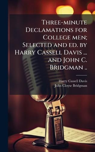 Three-minute Declamations for College men; Selected and ed. by Harry Cassell Davis ... and John C. Bridgman ..  by Harry Cassell Davis at Abbey's Bookshop, 