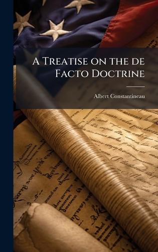 A Treatise on the de Facto Doctrine  by Albert Constantineau at Abbey's Bookshop, 