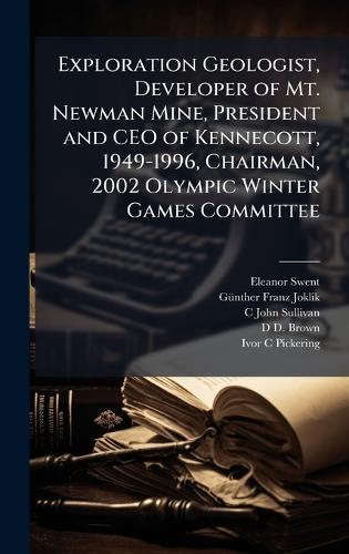 Exploration Geologist, Developer of Mt. Newman Mine, President and CEO of Kennecott, 1949-1996, Chairman, 2002 Olympic Winter Games Committee  by Eleanor Swent at Abbey's Bookshop, 