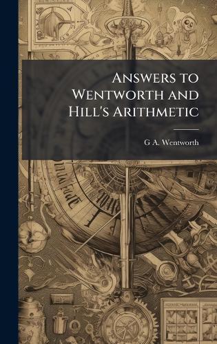 Answers to Wentworth and Hill's Arithmetic  by G A 1835-1906 Wentworth at Abbey's Bookshop, 