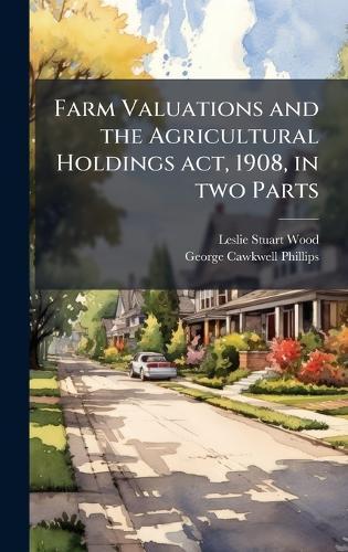 Farm Valuations and the Agricultural Holdings act, 1908, in two Parts  by Leslie Stuart Wood at Abbey's Bookshop, 