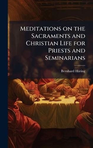 Meditations on the Sacraments and Christian Life for Priests and Seminarians  by Bernhard Häring at Abbey's Bookshop, 