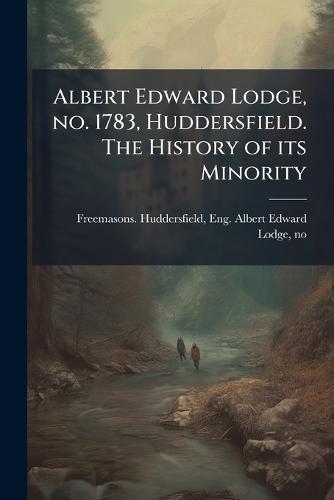 Albert Edward Lodge, no. 1783, Huddersfield. The History of its Minority  by Eng Albert Freemasons Huddersfield at Abbey's Bookshop, 