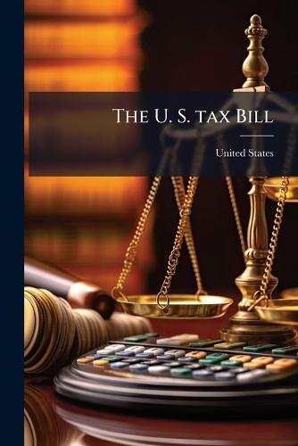 The U. S. tax Bill  by United States at Abbey's Bookshop, 