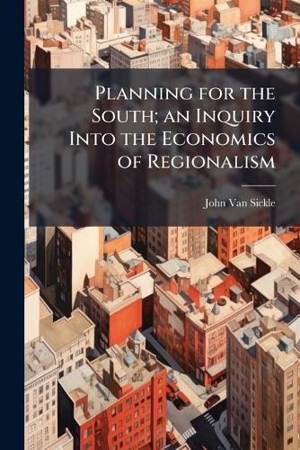 Planning for the South; an Inquiry Into the Economics of Regionalism  by John 1892- Van Sickle at Abbey's Bookshop, 