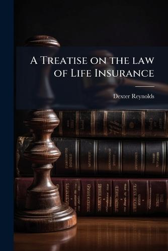 A Treatise on the law of Life Insurance  by Dexter Reynolds at Abbey's Bookshop, 