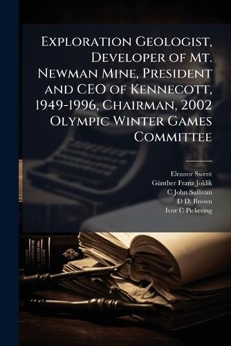 Exploration Geologist, Developer of Mt. Newman Mine, President and CEO of Kennecott, 1949-1996, Chairman, 2002 Olympic Winter Games Committee  by Eleanor Swent at Abbey's Bookshop, 