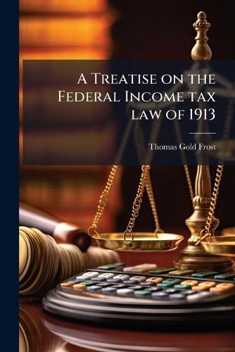 A Treatise on the Federal Income tax law of 1913  by Thomas Gold Frost at Abbey's Bookshop, 
