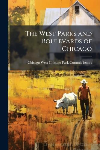 The West Parks and Boulevards of Chicago  by Chicago West Chicago P Commissioners at Abbey's Bookshop, 