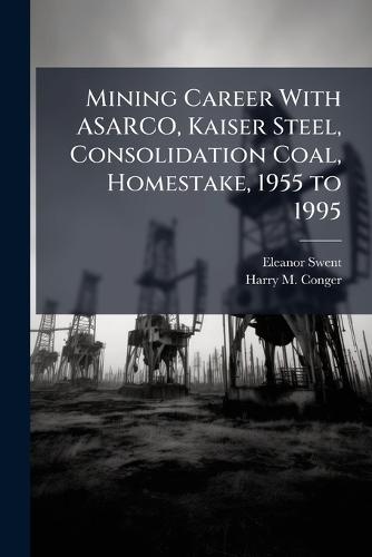 Mining Career With ASARCO, Kaiser Steel, Consolidation Coal, Homestake, 1955 to 1995  by Eleanor Swent at Abbey's Bookshop, 