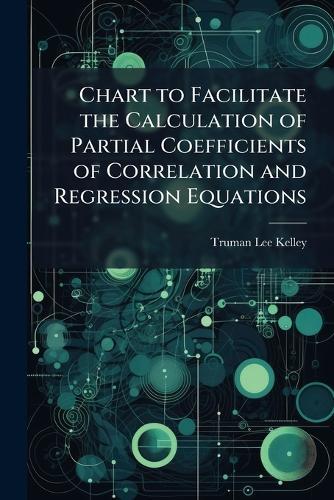 Chart to Facilitate the Calculation of Partial Coefficients of Correlation and Regression Equations  by Truman Lee Kelley at Abbey's Bookshop, 
