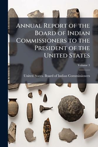 Annual Report of the Board of Indian Commissioners to the President of the United States  by United States Board of Indian Commis at Abbey's Bookshop, 