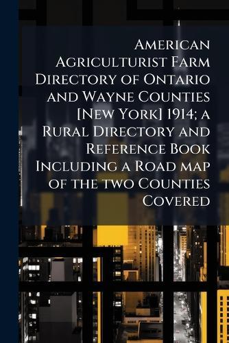 American Agriculturist Farm Directory of Ontario and Wayne Counties [New York] 1914; a Rural Directory and Reference Book Including a Road map of the two Counties Covered  at Abbey's Bookshop, 