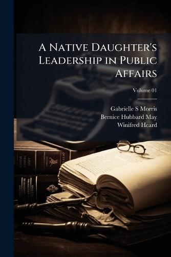 A Native Daughter's Leadership in Public Affairs  by Gabrielle S Morris at Abbey's Bookshop, 
