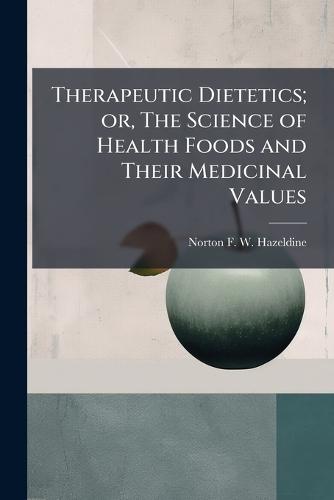 Therapeutic Dietetics; or, The Science of Health Foods and Their Medicinal Values  by Norton F W Hazeldine at Abbey's Bookshop, 