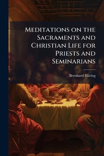Meditations on the Sacraments and Christian Life for Priests and Seminarians  by Bernhard Häring at Abbey's Bookshop, 