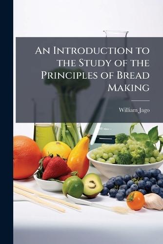 An Introduction to the Study of the Principles of Bread Making  by William Jago at Abbey's Bookshop, 