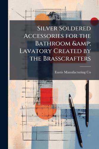 Silver Soldered Accessories for the Bathroom & Lavatory Created by the Brasscrafters  by Eustis Manufacturing Co at Abbey's Bookshop, 