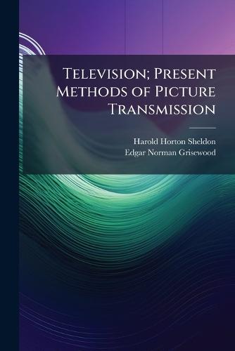 Television; Present Methods of Picture Transmission  by Harold Horton Sheldon at Abbey's Bookshop, 