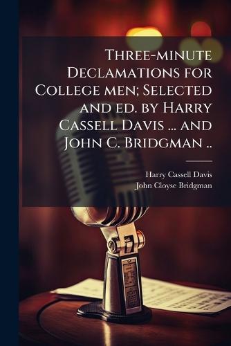 Three-minute Declamations for College men; Selected and ed. by Harry Cassell Davis ... and John C. Bridgman ..  by Harry Cassell Davis at Abbey's Bookshop, 