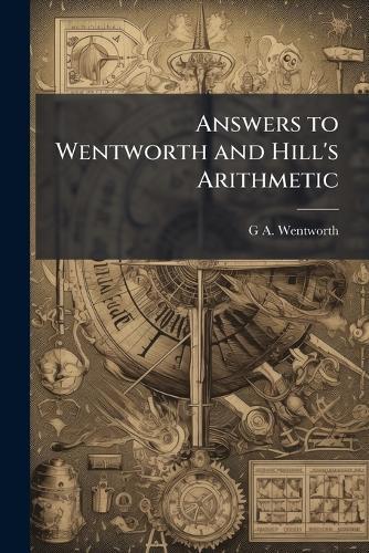 Answers to Wentworth and Hill's Arithmetic  by G A 1835-1906 Wentworth at Abbey's Bookshop, 