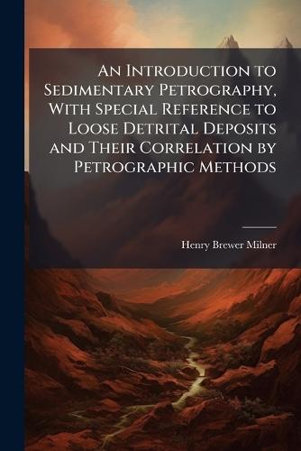 An Introduction to Sedimentary Petrography, With Special Reference to Loose Detrital Deposits and Their Correlation by Petrographic Methods  by Henry Brewer Milner at Abbey's Bookshop, 