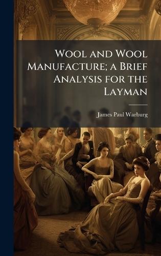 Wool and Wool Manufacture; a Brief Analysis for the Layman  by James Paul Warburg at Abbey's Bookshop, 