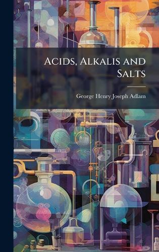 Acids, Alkalis and Salts  by George Henry Joseph Adlam at Abbey's Bookshop, 