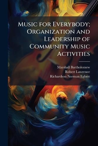 Music for Everybody; Organization and Leadership of Community Music Activities  by Marshall Bartholomew at Abbey's Bookshop, 