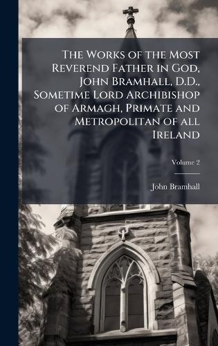 The Works of the Most Reverend Father in God, John Bramhall, D.D., Sometime Lord Archibishop of Armagh, Primate and Metropolitan of all Ireland  by John Bramhall at Abbey's Bookshop, 