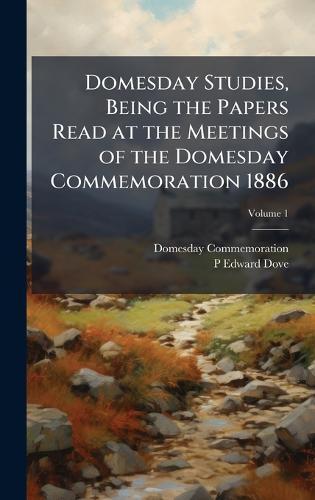 Domesday Studies, Being the Papers Read at the Meetings of the Domesday Commemoration 1886  by 1886 Domesday Commemoration at Abbey's Bookshop, 