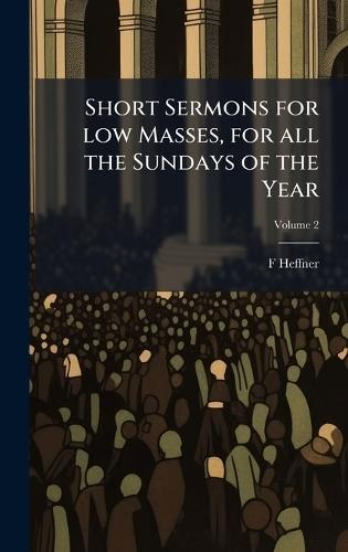 Short Sermons for low Masses, for all the Sundays of the Year  by F Heffner at Abbey's Bookshop, 