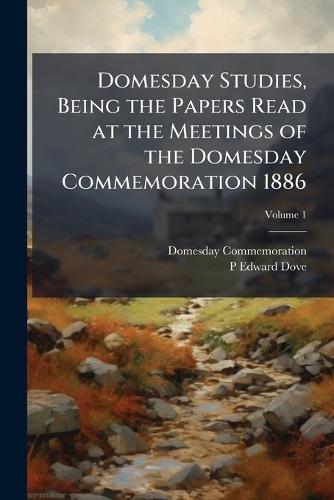 Domesday Studies, Being the Papers Read at the Meetings of the Domesday Commemoration 1886  by 1886 Domesday Commemoration at Abbey's Bookshop, 