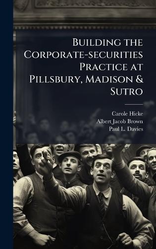 Building the Corporate-securities Practice at Pillsbury, Madison & Sutro  by Carole Hicke at Abbey's Bookshop, 