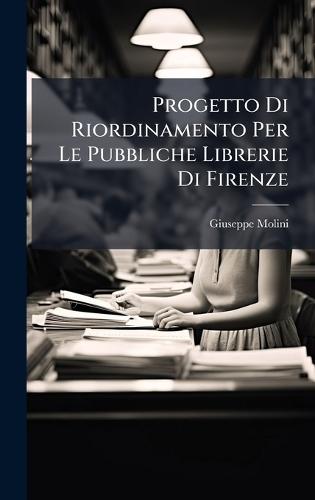 Progetto Di Riordinamento Per Le Pubbliche Librerie Di Firenze  by Giuseppe Molini at Abbey's Bookshop, 