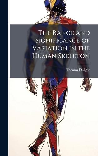 The Range and Significance of Variation in the Human Skeleton  by Thomas Dwight at Abbey's Bookshop, 