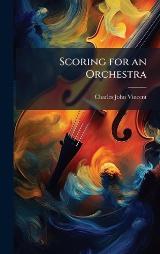 Scoring for an Orchestra  by Charles John Vincent at Abbey's Bookshop, 