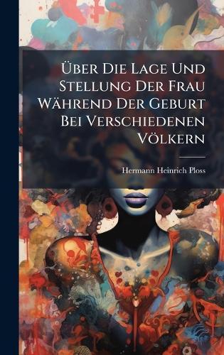 Ã&#156;ber Die Lage Und Stellung Der Frau Während Der Geburt Bei Verschiedenen Völkern  by Hermann Heinrich Ploss at Abbey's Bookshop, 