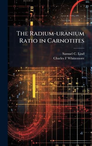 The Radium-uranium Ratio in Carnotites  by Samuel C 1879- Lind at Abbey's Bookshop, 