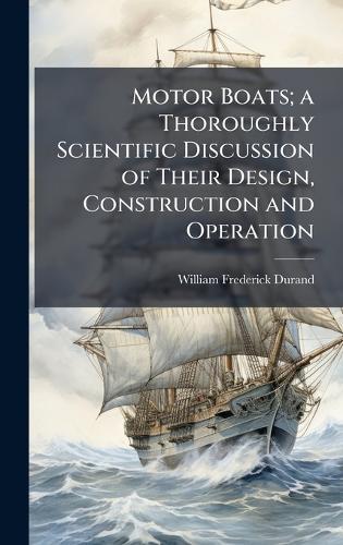 Motor Boats; a Thoroughly Scientific Discussion of Their Design, Construction and Operation  by William Frederick Durand at Abbey's Bookshop, 