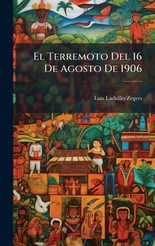 El Terremoto Del 16 De Agosto De 1906  by Luis Ladislã£o Zegers at Abbey's Bookshop, 